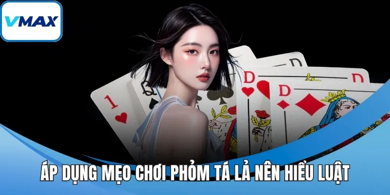 Áp dụng mẹo chơi phỏm tá lả nên hiểu luật