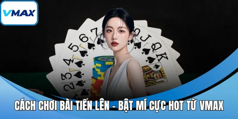 cách chơi bài tiến lên