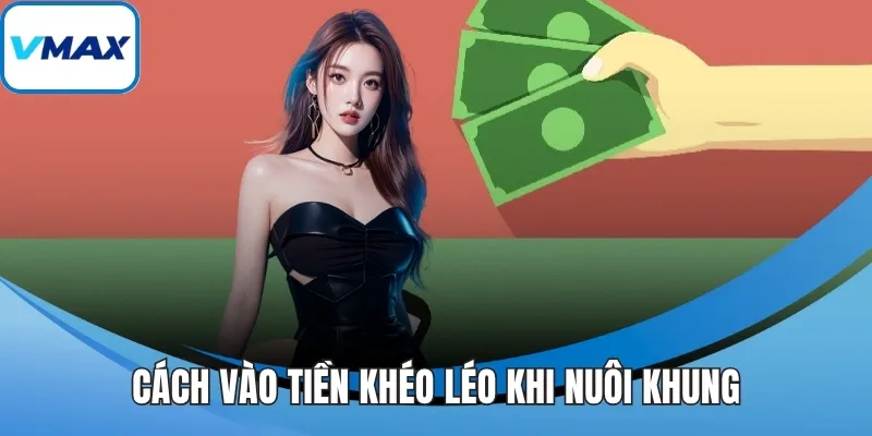 Cách vào tiền khéo léo khi nuôi khung