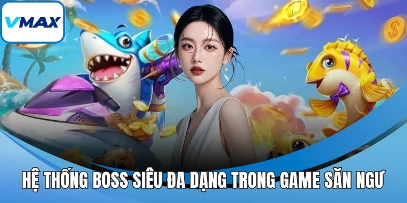 Hệ thống boss siêu đa dạng trong game săn ngư