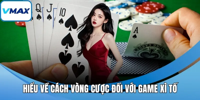 Hiểu về cách vòng cược đối với game xì tố
