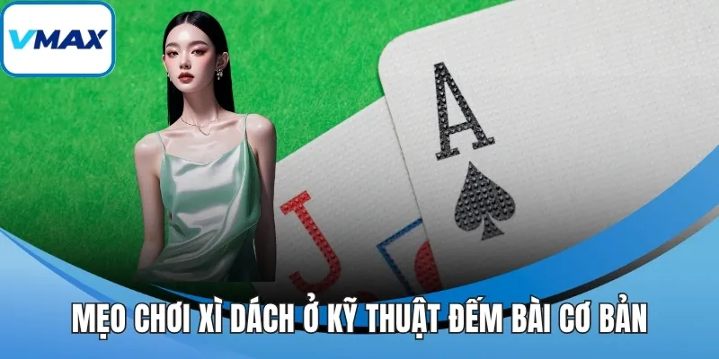 Mẹo chơi xì dách ở kỹ thuật đếm bài cơ bản