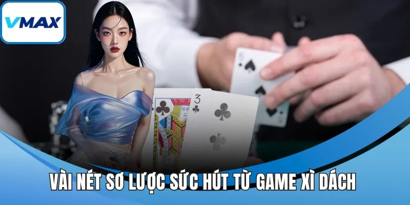 Vài nét sơ lược sức hút từ game xì dách 