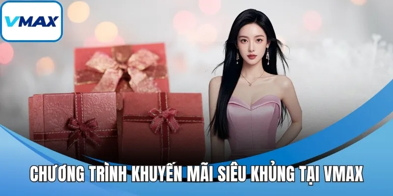 Chương trình khuyến mãi siêu khủng tại VMAX
