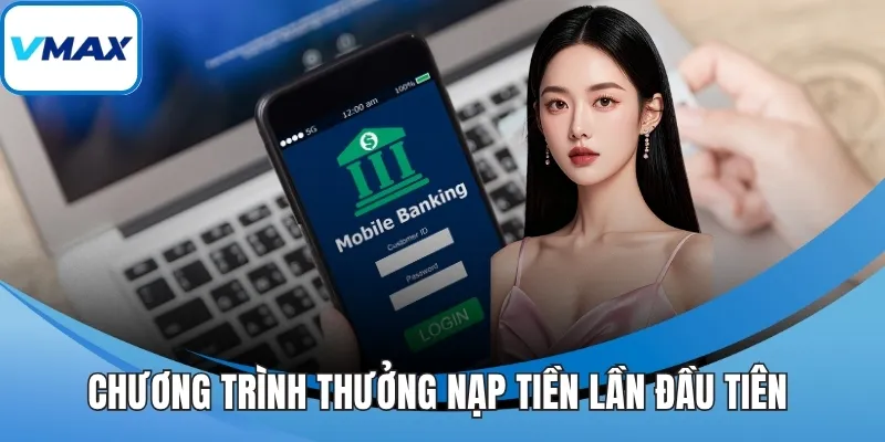 Chương trình thưởng nạp tiền lần đầu tiên 