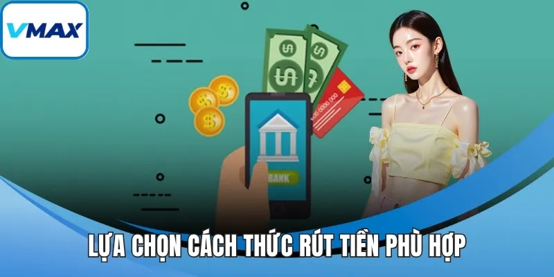 Lựa chọn cách thức rút tiền phù hợp