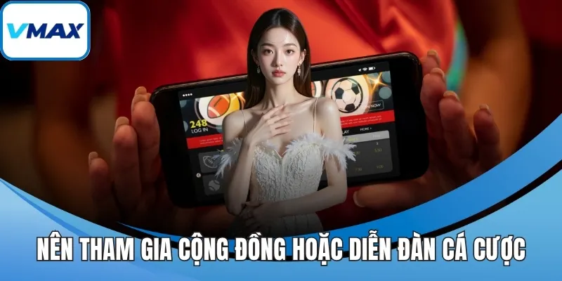Nên tham gia cộng đồng hoặc diễn đàn cá cược
