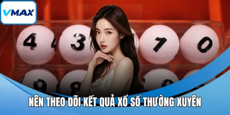 Nên theo dõi kết quả xổ số thường xuyên