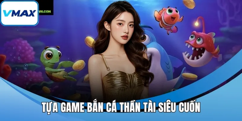 Tựa game bắn cá Thần Tài siêu cuốn