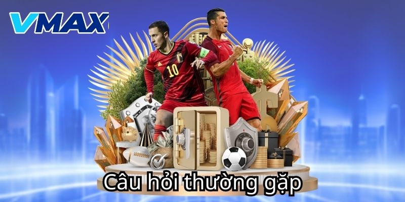 Câu hỏi thường gặp tại nhà cái vmax