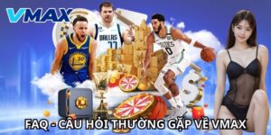 Câu hỏi thường gặp tại vmax